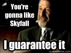 You're gonna like Skyfall I guarantee it  Mens Warehouse Guy