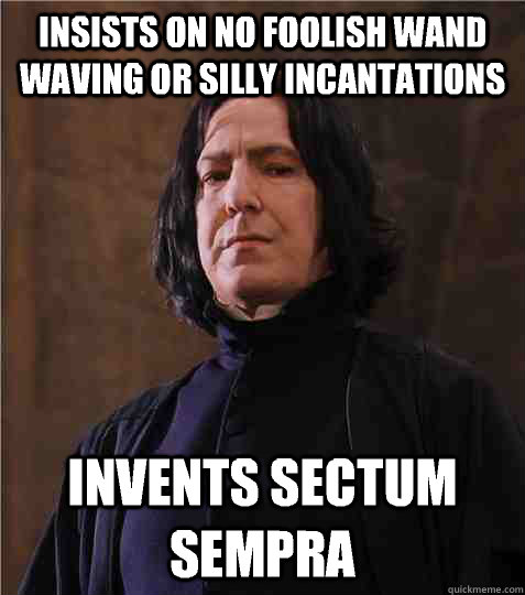 Insists on no foolish wand waving or silly incantations Invents Sectum Sempra  