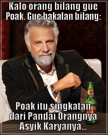 Poak nazif - KALO ORANG BILANG GUE POAK. GUE BAKALAN BILANG: POAK ITU SINGKATAN DARI PANDAI ORANGNYA ASYIK KARYANYA... The Most Interesting Man In The World