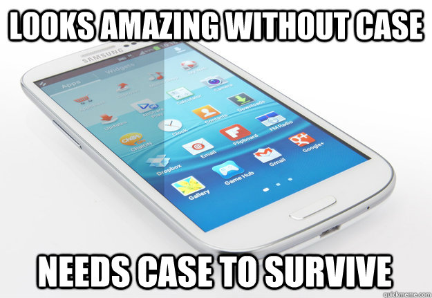 Looks amazing without case needs case to survive   Scumbag Smartphone