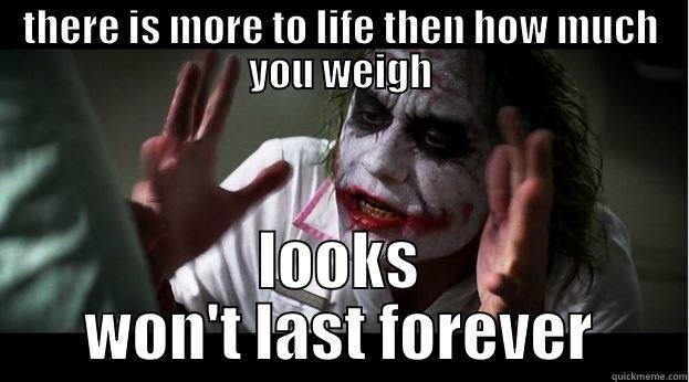 THERE IS MORE TO LIFE THEN HOW MUCH YOU WEIGH LOOKS WON'T LAST FOREVER Joker Mind Loss