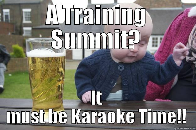 A TRAINING SUMMIT? IT MUST BE KARAOKE TIME!! drunk baby