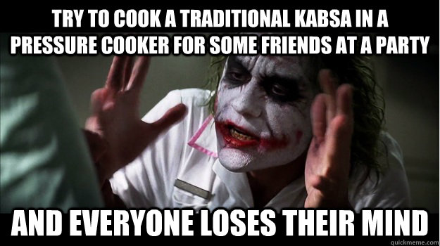 Try to cook a traditional Kabsa in a pressure cooker for some friends at a party and everyone loses their mind  Joker Mind Loss