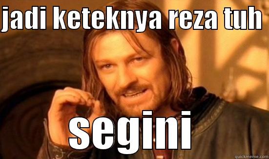 JADI KETEKNYA REZA TUH  SEGINI Boromir