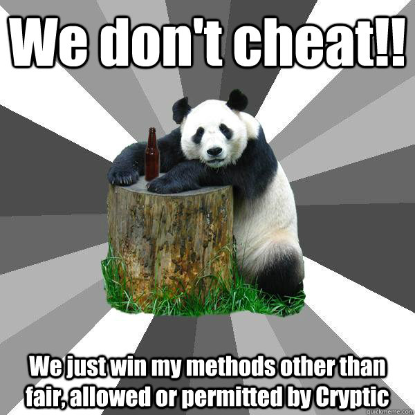 We don't cheat!! We just win my methods other than fair, allowed or permitted by Cryptic - We don't cheat!! We just win my methods other than fair, allowed or permitted by Cryptic  Pickup-Line Panda