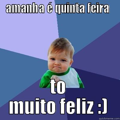 AMANHA É QUINTA FEIRA  TO MUITO FELIZ :) Success Kid