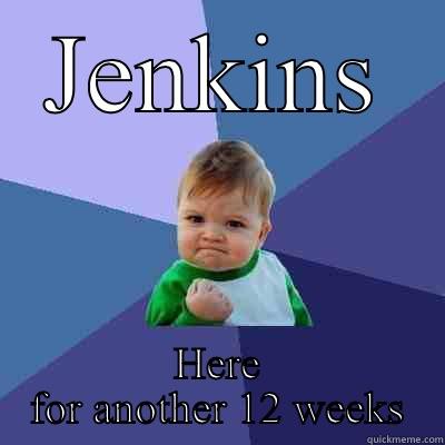 JENKINS HERE FOR ANOTHER 12 WEEKS Success Kid