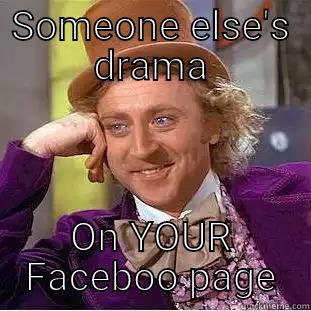 Unrelated drama - SOMEONE ELSE'S DRAMA ON YOUR FACEBOO PAGE Condescending Wonka