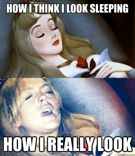 How I think I look sleeping how i really look  Sleeping Beauty