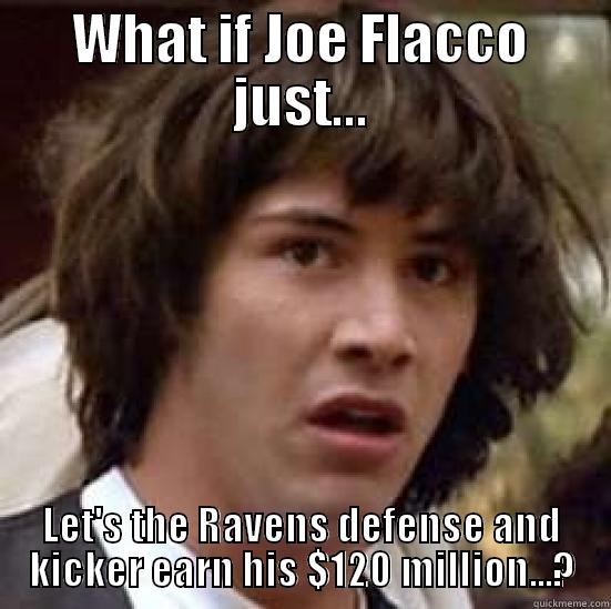 WHAT IF JOE FLACCO JUST... LET'S THE RAVENS DEFENSE AND KICKER EARN HIS $120 MILLION...? conspiracy keanu