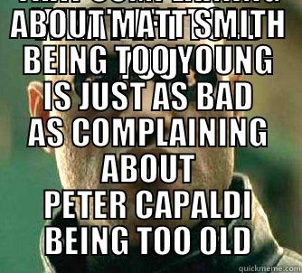 WHAT IF I TOLD YOU THAT COMPLAINING ABOUT MATT SMITH BEING TOO YOUNG IS JUST AS BAD AS COMPLAINING ABOUT PETER CAPALDI BEING TOO OLD Matrix Morpheus