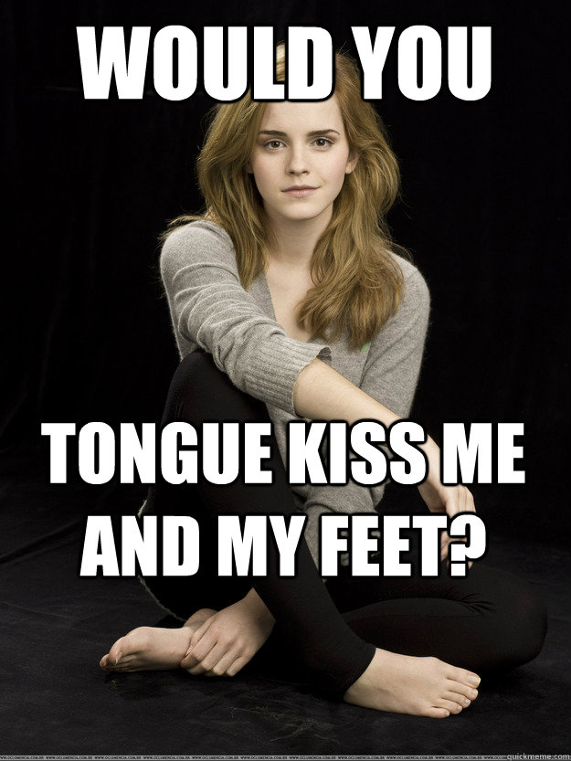 Would you tongue kiss me and my feet? - Would you tongue kiss me and my feet?  Emma Watson Feet