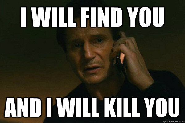 i will find you and i will kill you  Liam Neeson Taken