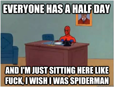 everyone has a half day and i'm just sitting here like fuck, i wish i was spiderman  spiderman office