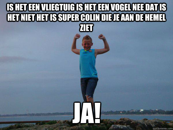 is het een vliegtuig is het een vogel nee dat is het niet het is super colin die je aan de hemel ziet ja! - is het een vliegtuig is het een vogel nee dat is het niet het is super colin die je aan de hemel ziet ja!  colin de super held