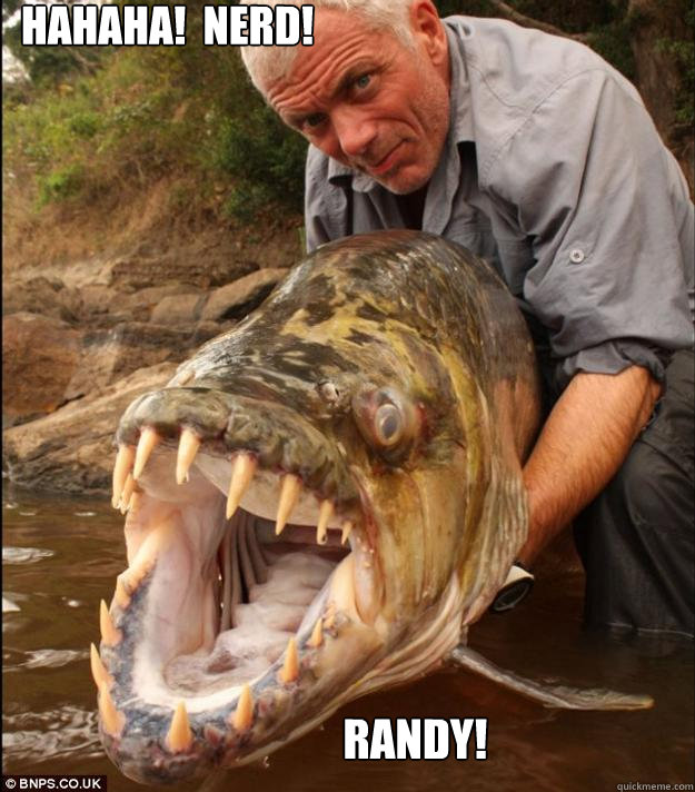 Hahaha!  NERD! Randy!  Comedy Fish