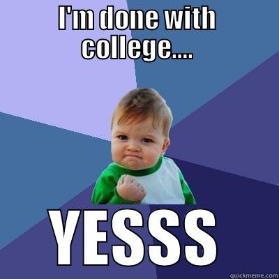 I'm DONE - I'M DONE WITH COLLEGE…. YESSS Success Kid