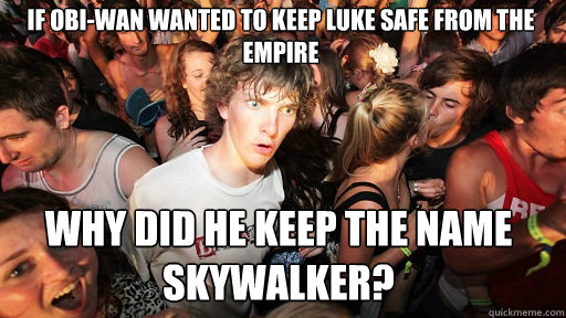 if Obi-Wan wanted to keep Luke safe from the empire why did he keep the name Skywalker?  Sudden Clarity Clarence
