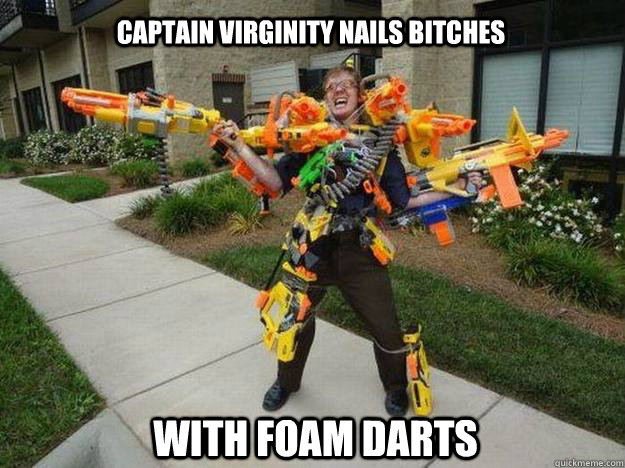 Captain Virginity nails bitches with foam darts - Captain Virginity nails bitches with foam darts  Captain Virginity