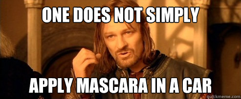 One does not simply apply mascara in a car  One Does Not Simply