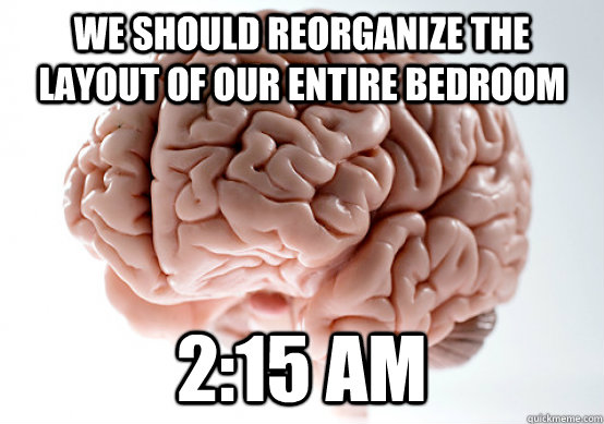 we should reorganize the layout of our entire bedroom 2:15 AM - we should reorganize the layout of our entire bedroom 2:15 AM  Misc