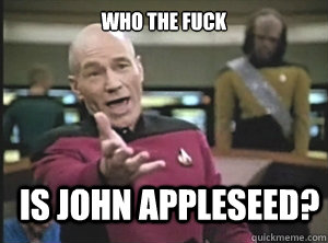 who the fuck is john appleseed?  Annoyed Picard
