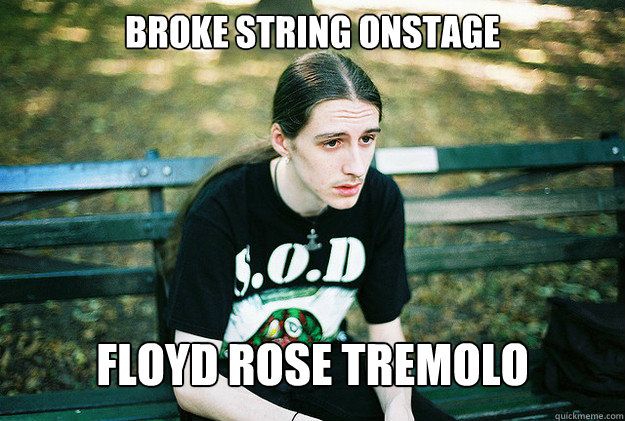 Broke string onstage Floyd rose tremolo - Broke string onstage Floyd rose tremolo  First World Metal Problems
