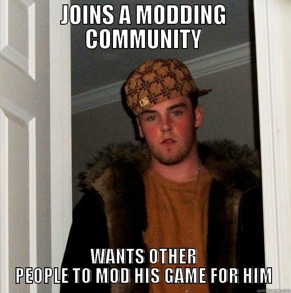 JOINS A MODDING COMMUNITY WANTS OTHER PEOPLE TO MOD HIS GAME FOR HIM Scumbag Steve