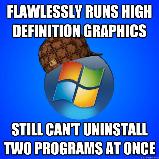 flawlessly runs high definition graphics still can't uninstall two programs at once  Scumbag Windows 7