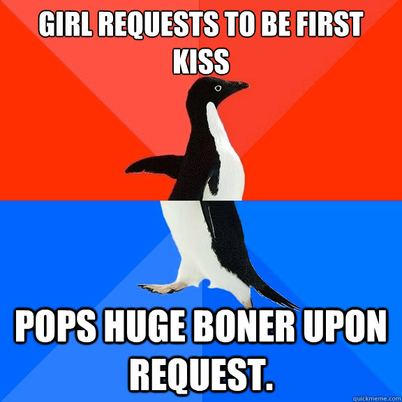 Girl requests to be first kiss Pops huge boner upon request.  Socially Awesome Awkward Penguin