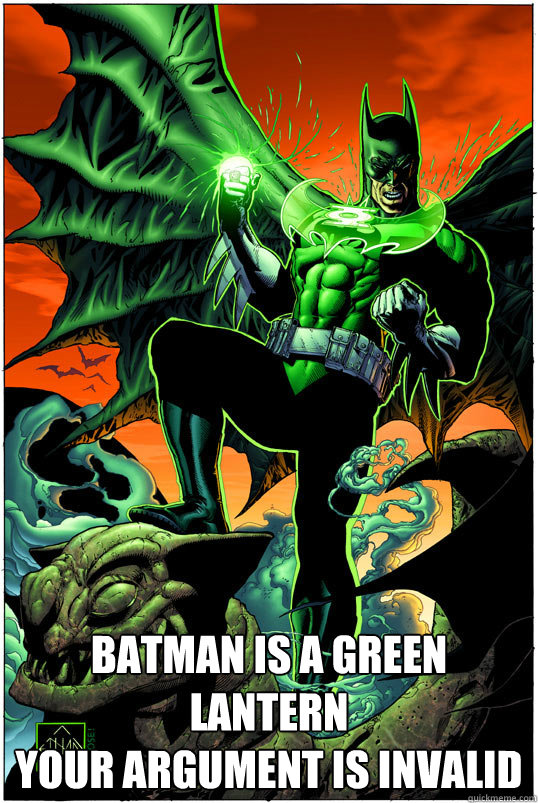  batman is a green lantern
your argument is invalid -  batman is a green lantern
your argument is invalid  GL batman