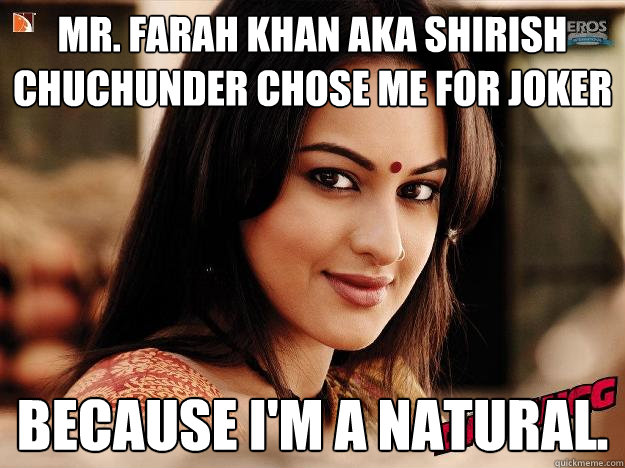 Mr. Farah Khan aka Shirish Chuchunder chose me for JOKER Because I'm a NATURAL.  