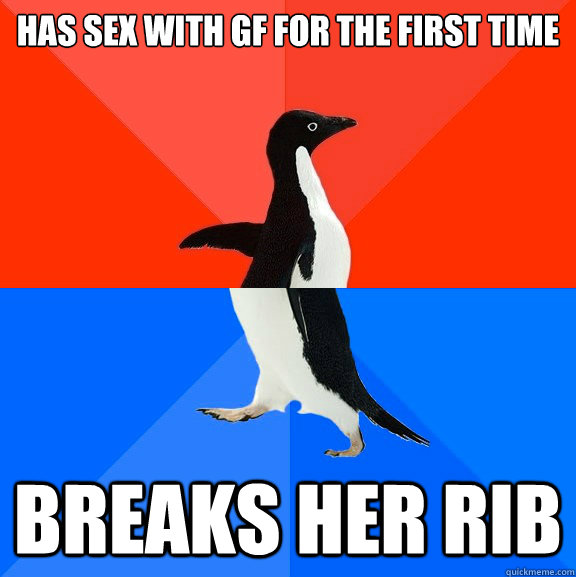 has sex with gf for the first time Breaks her rib  Socially Awesome Awkward Penguin