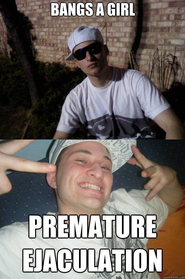 bangs a girl premature ejaculation  Douchebag Dylan