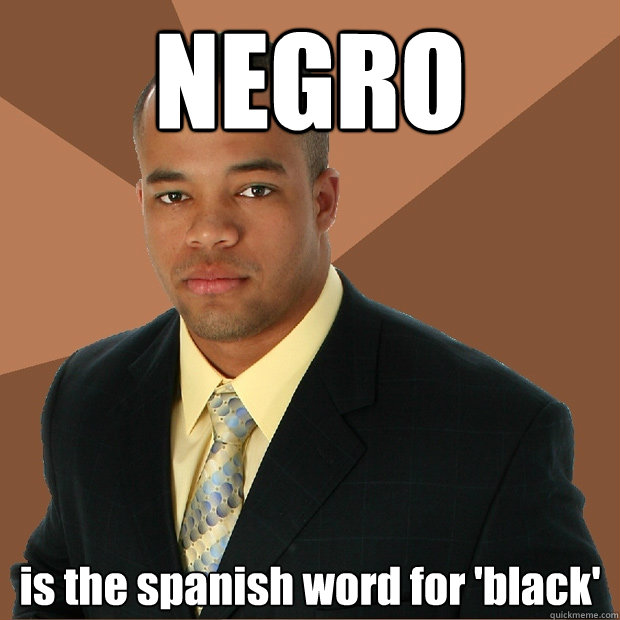 NEGRO is the spanish word for 'black' - NEGRO is the spanish word for 'black'  Successful Black Man