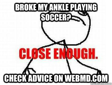 Broke my ankle playing soccer? Check advice on WebMD.com  