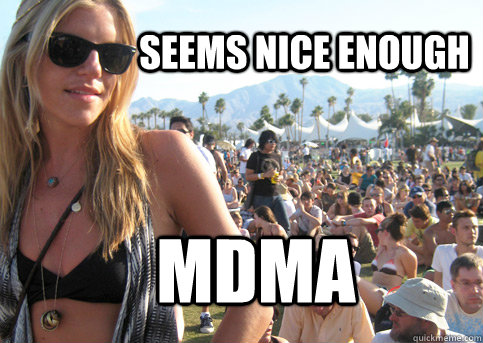 Seems nice enough MDMA - Seems nice enough MDMA  Privileged Festival Girl