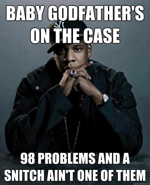 baby godfather's on the case 98 problems and a snitch ain't one of them  Jay Z Problems