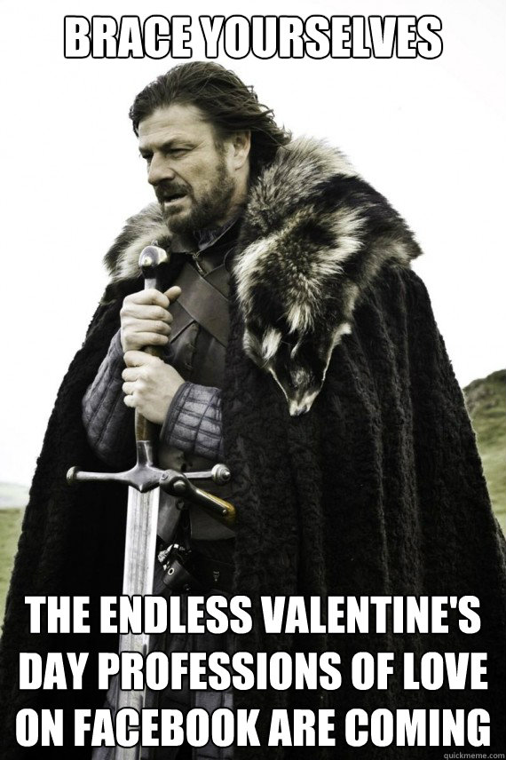 Brace yourselves the endless valentine's day professions of love on facebook are coming - Brace yourselves the endless valentine's day professions of love on facebook are coming  Brace yourself