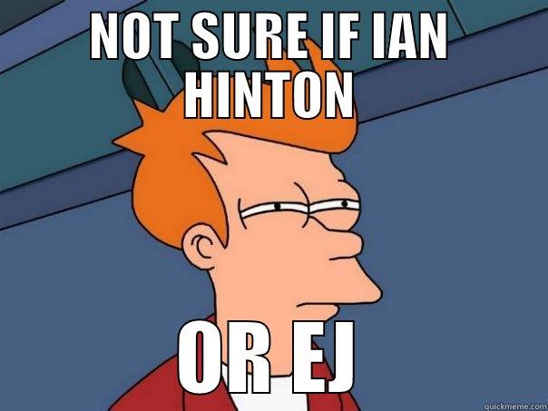 NOT SURE IF IAN HINTON OR EJ Futurama Fry