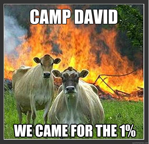 Camp David We came for the 1%  Evil cows