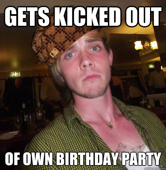 Gets kicked out Of own birthday party  