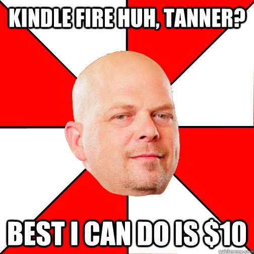 Kindle fire huh, Tanner? best i can do is $10 - Kindle fire huh, Tanner? best i can do is $10  Pawn Star