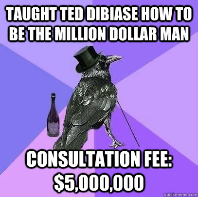 taught Ted dibiase how to be the million dollar man consultation fee: $5,000,000  Rich Raven