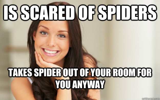 is scared of spiders takes spider out of your room for you anyway - is scared of spiders takes spider out of your room for you anyway  Good Girl Gina