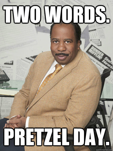 Two words. Pretzel Day. - Two words. Pretzel Day.  Stanley hudson