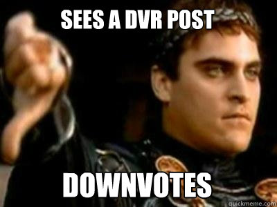 Sees a DVR post Downvotes  Downvoting Roman