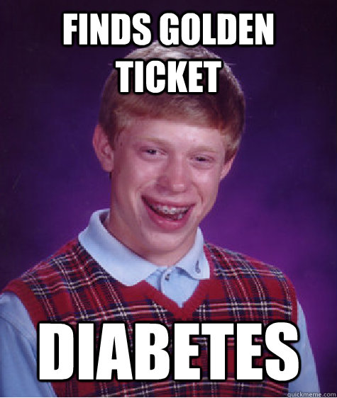 finds golden ticket diabetes - finds golden ticket diabetes  Bad Luck Brian