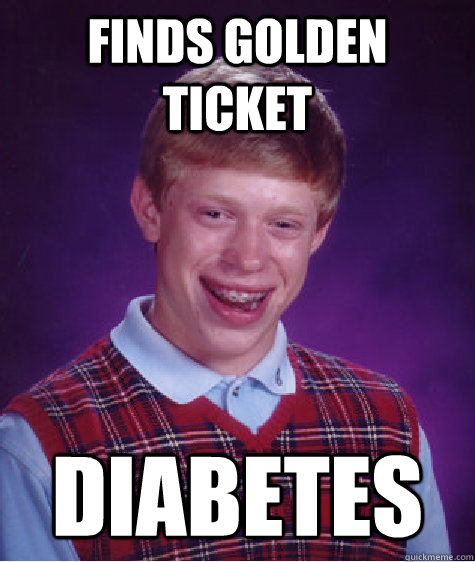 Finds golden ticket diabetes  Bad Luck Brian