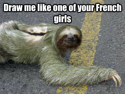 Draw me like one of your French girls   sloth meme